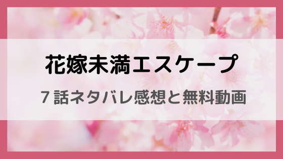 花嫁未満エスケープ7話ネタバレ感想と無料動画 完璧すぎる彼氏にドン引き